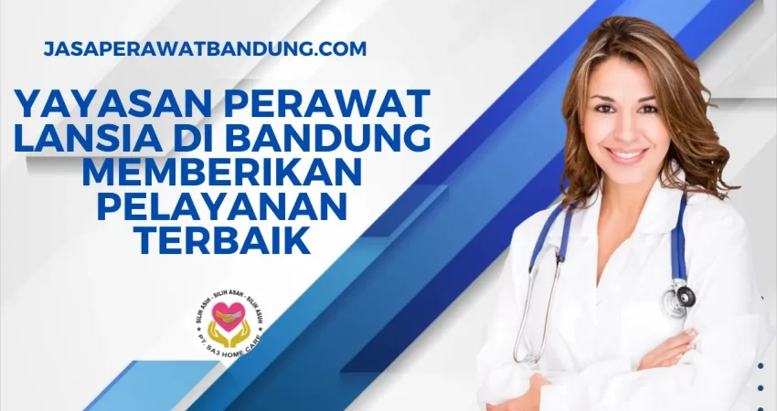 Yayasan Perawat Lansia di Bandung Memberikan Pelayanan Terbaik