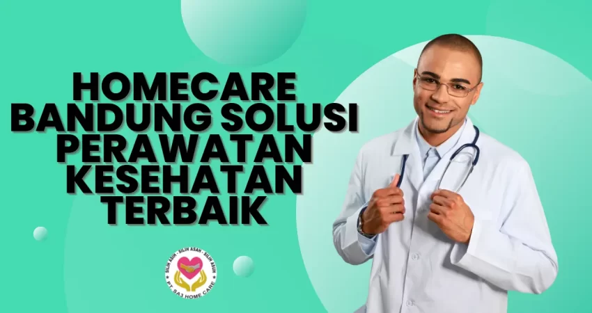Homecare Bandung Solusi Perawatan Kesehatan Terbaik