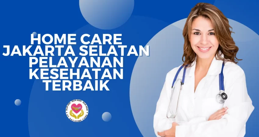 Home Care Jakarta Selatan Pelayanan Kesehatan Terbaik