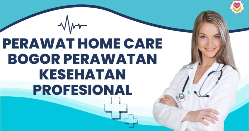 Perawat Home Care Bogor Perawatan Kesehatan Profesional